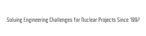 Solving Engineering Challenges for Nuclear Projects Since 1997